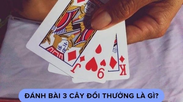 Đánh Bài 3 Cây Đổi Thưởng là Gì?