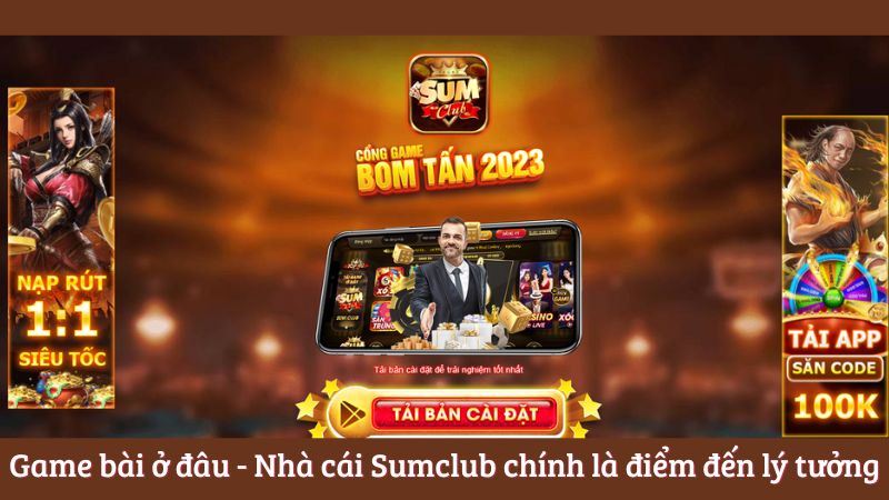 Game bài ở đâu - Nhà cái Sumclub chính là điểm đến lý tưởng