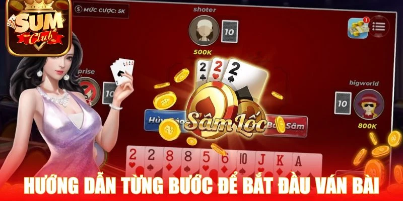 Hướng dẫn từng bước để bắt đầu ván bài sâm lốc