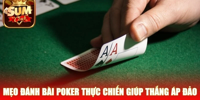 Mẹo đánh bài Poker thực chiến giúp tân binh thắng áp đảo